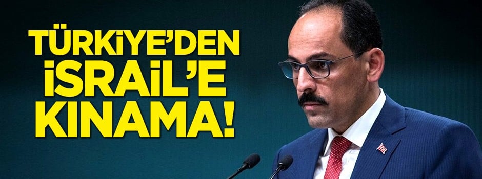 Kalın: İsrail'in saldırısını kınıyoruz