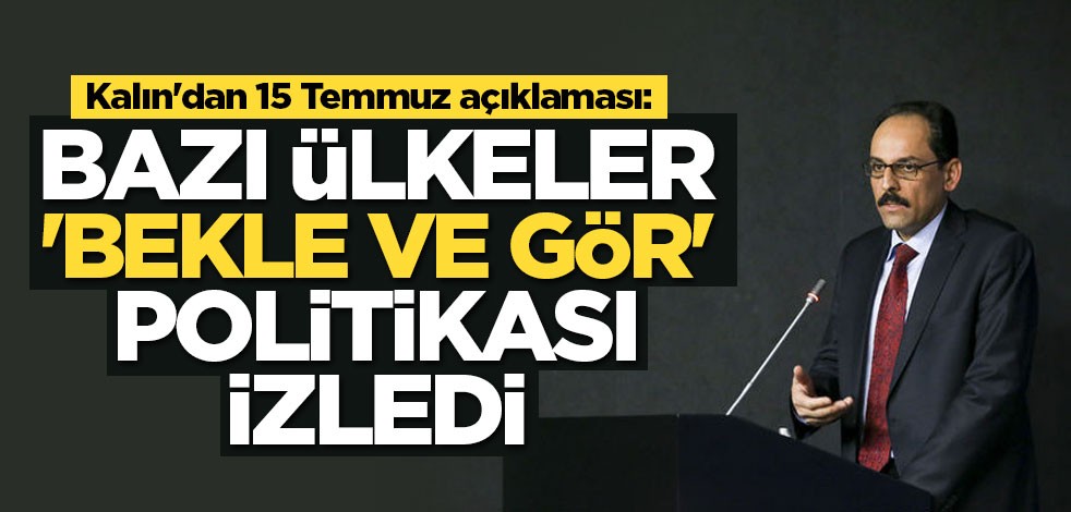 Kalın'dan 15 Temmuz açıklaması: Bazı ülkeler 'bekle ve gör' politikası izledi