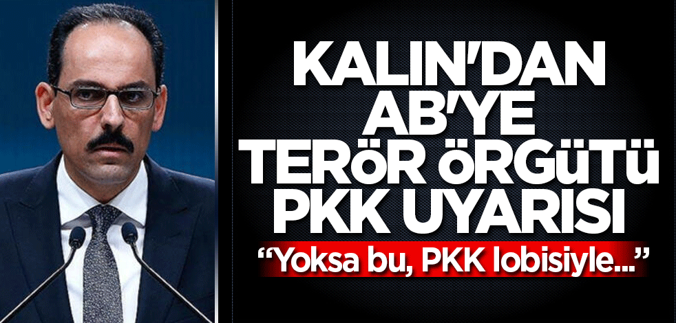 Kalın'dan AB'ye terör örgütü PKK uyarısı