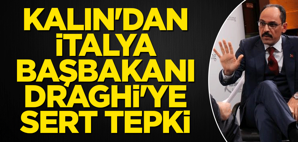 Kalın'dan İtalya Başbakanı Draghi'ye sert tepki