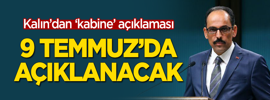 Kalın'dan 'kabine' açıklaması! 9 Temmuz'da açıklanacak