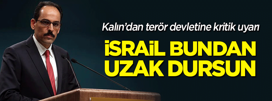 Kalın'dan kritik uyarı: İsrail bundan uzak dursun