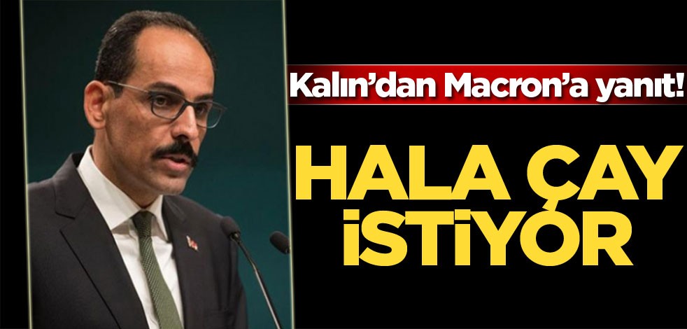 Kalın'dan Macron'a: Hala çay istiyor
