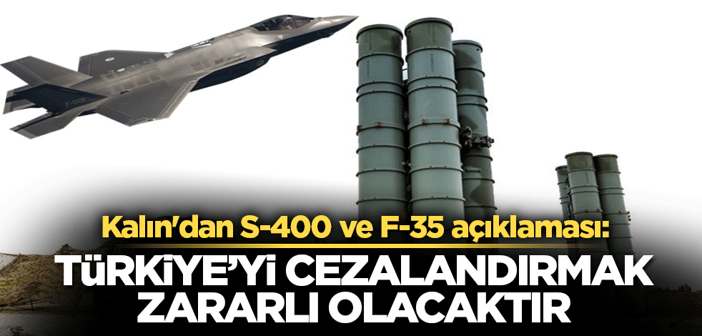 Kalın'dan S-400 ve F-35 açıklaması: Türkiye’yi cezalandırmak zararlı olacaktır