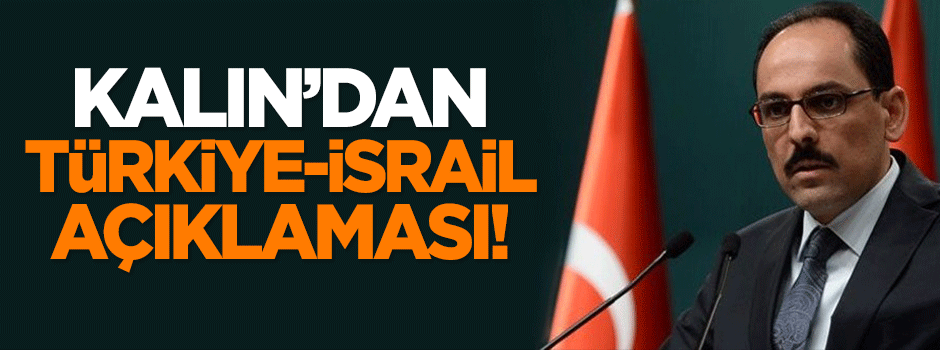 Kalın'dan Türkiye-İsrail açıklaması!