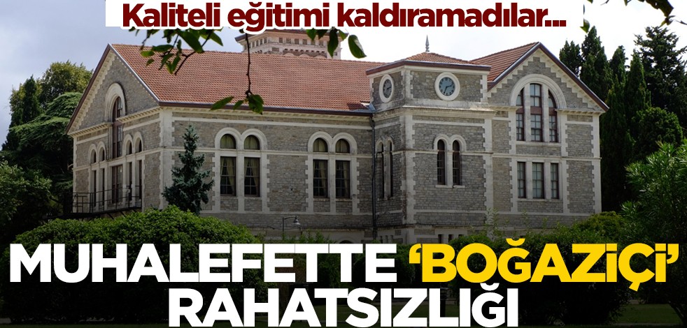 Kaliteli eğitimi kaldıramadılar... Muhalefette 'Boğaziçi' rahatsızlığı