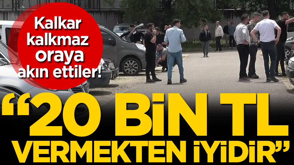 Kalkar kalkmaz oraya akın ettiler: '20 bin TL vermekten daha mantıklı!'