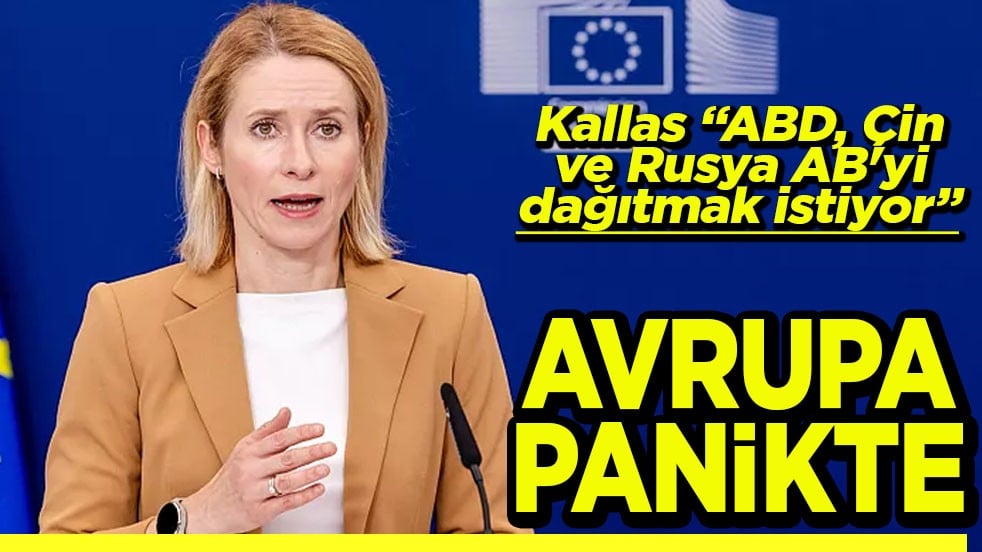 Kallas "ABD, Çin ve Rusya AB'yi dağıtmak istiyor" Avrupa panikte