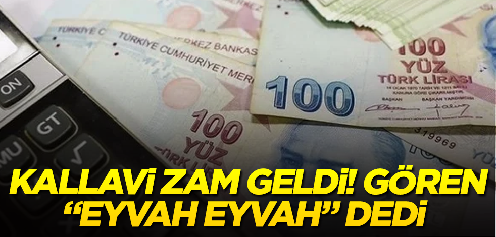 Kallavi zam geldi! Gören "Eyvah eyvah" dedi