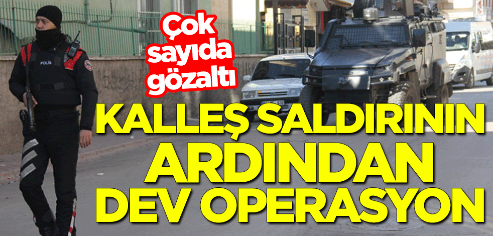 Kalleş saldırı sonrası dev operasyon: Çok sayıda gözaltı
