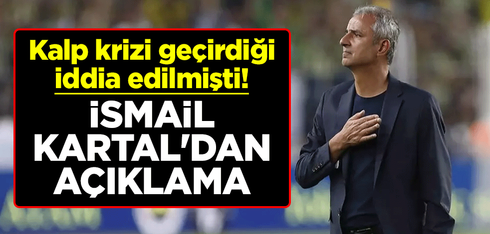 Kalp krizi geçirdiği iddia edilmişti! İsmail Kartal'dan açıklama