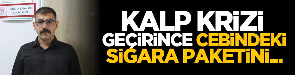 Kalp krizi geçirince cebindeki sigara paketini...