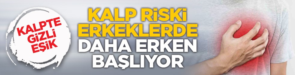 Kalpte gizli eşik: Kalp riski erkeklerde daha erken başlıyor