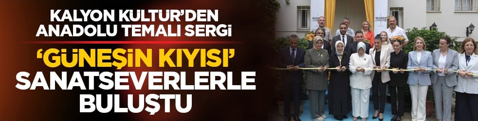 Kalyon Kültür’den Anadolu temalı sergi: ‘Güneşin Kıyısı’ sanatseverlerle buluştu
