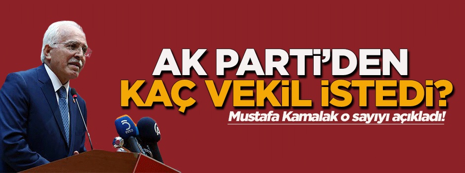 Kamalak, Ak Parti'den istedikleri vekil sayısını açıkladı