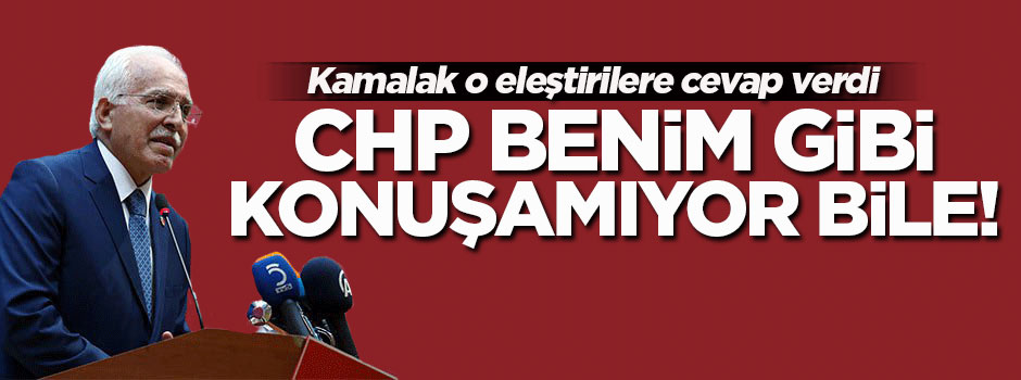Kamalak: CHP benim gibi konuşamıyor bile
