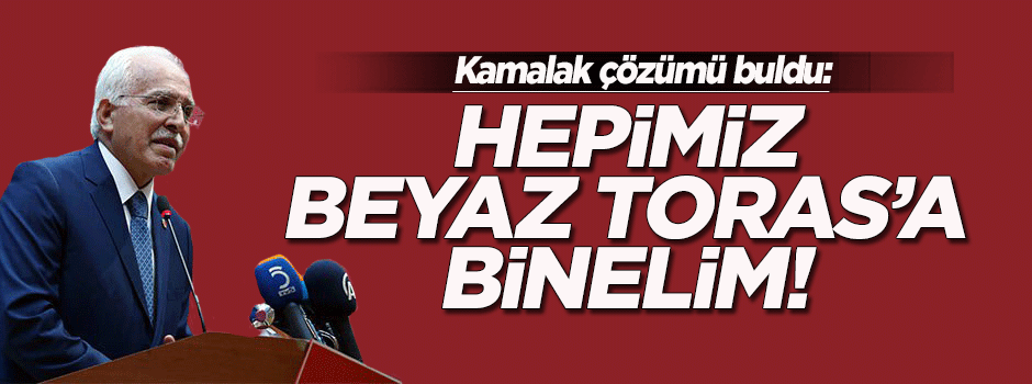 Kamalak: Hepimiz beyaz Toros'a binelim