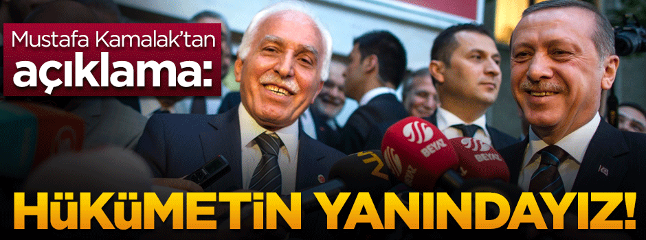 Kamalak: Hükümetin yanındayız