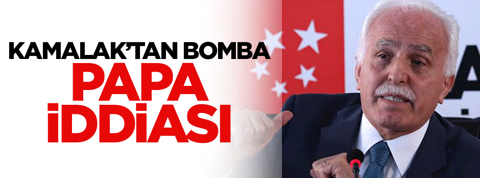 Kamalak'tan bomba Papa iddiası