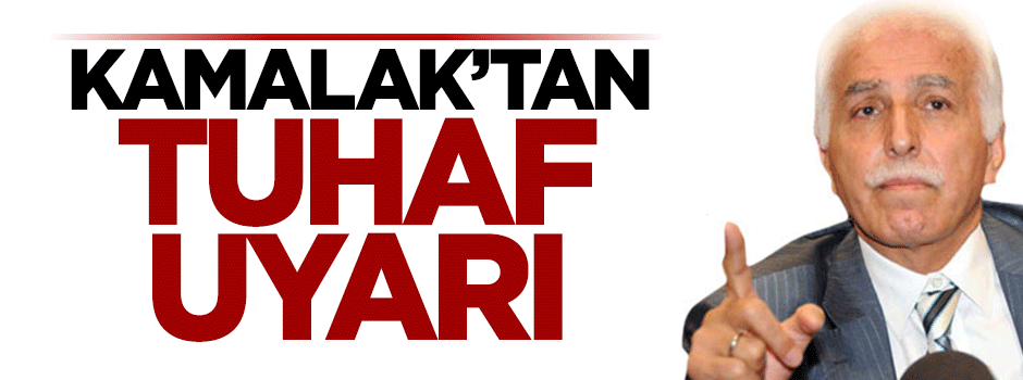Kamalak'tan tuhaf sözler: Savaş alanına döner