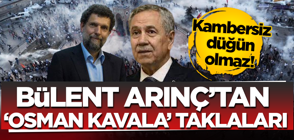 Kambersiz düğün olmaz! Bülent Arınç’tan ‘Osman Kavala’ taklaları