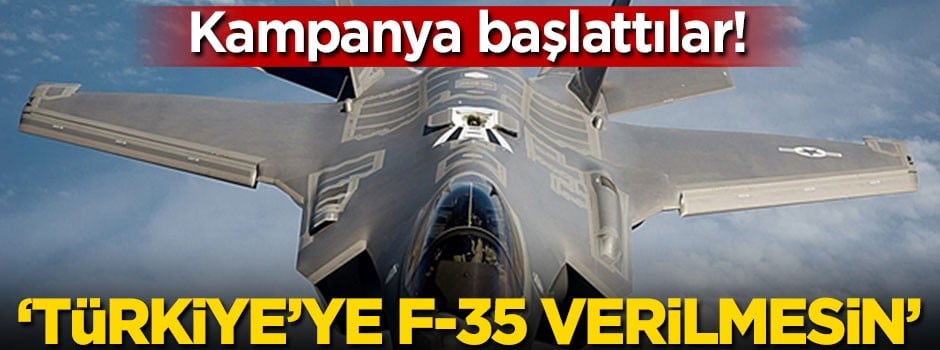 Kampanya başlattılar! 'Türkiye'ye F-35 verilmesin'