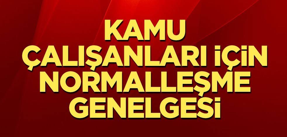 Kamu çalışanları için normalleşme genelgesi