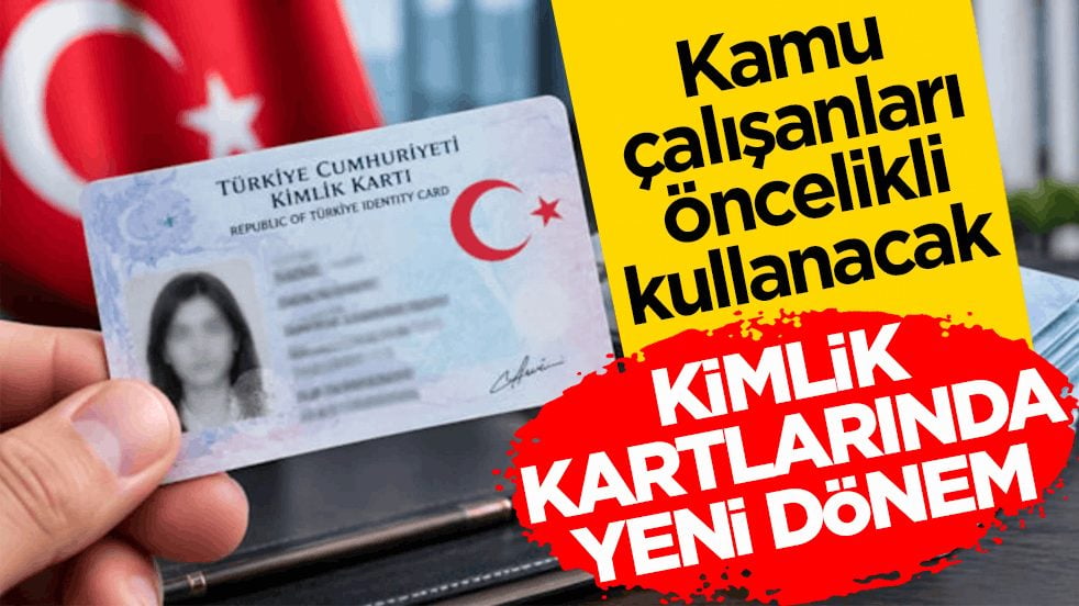 Kamu çalışanları öncelikli kullanacak! Kimlik kartlarında yeni dönem