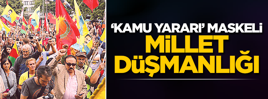 'Kamu yararı' maskeli millet düşmanlığı