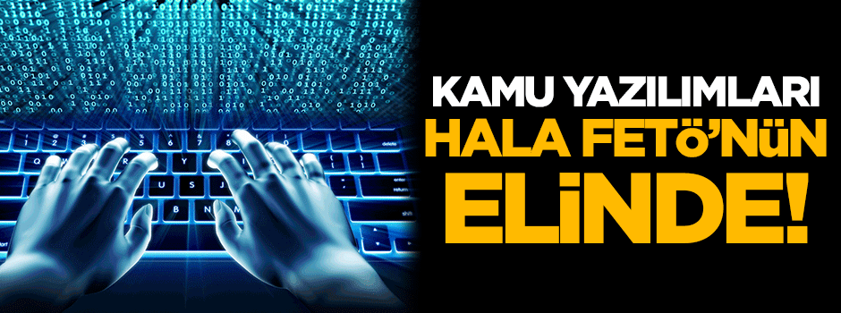Kamu yazılımları hala FETÖ'nün elinde