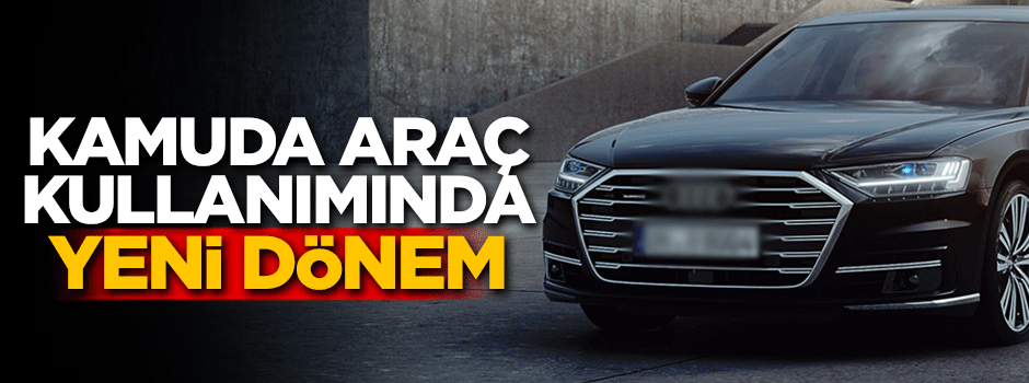Kamuda araç kullanımında yeni dönem!
