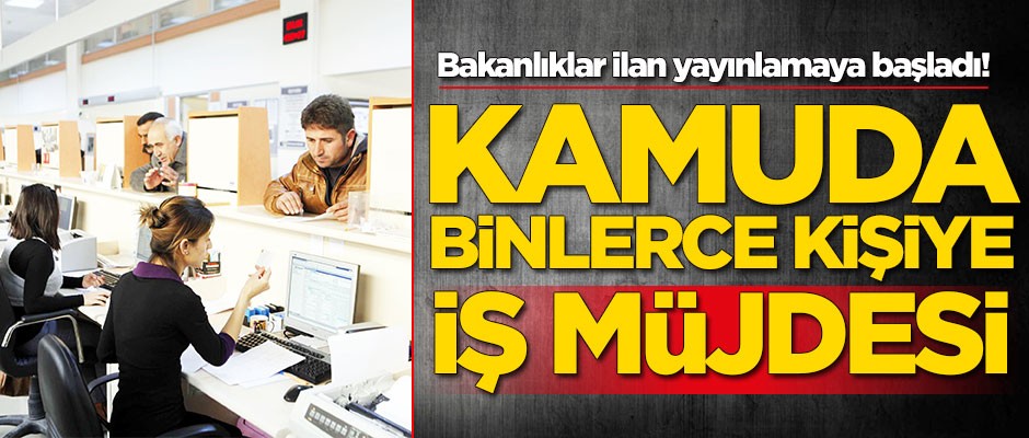 Kamuda binlerce kişiye iş müjdesi!