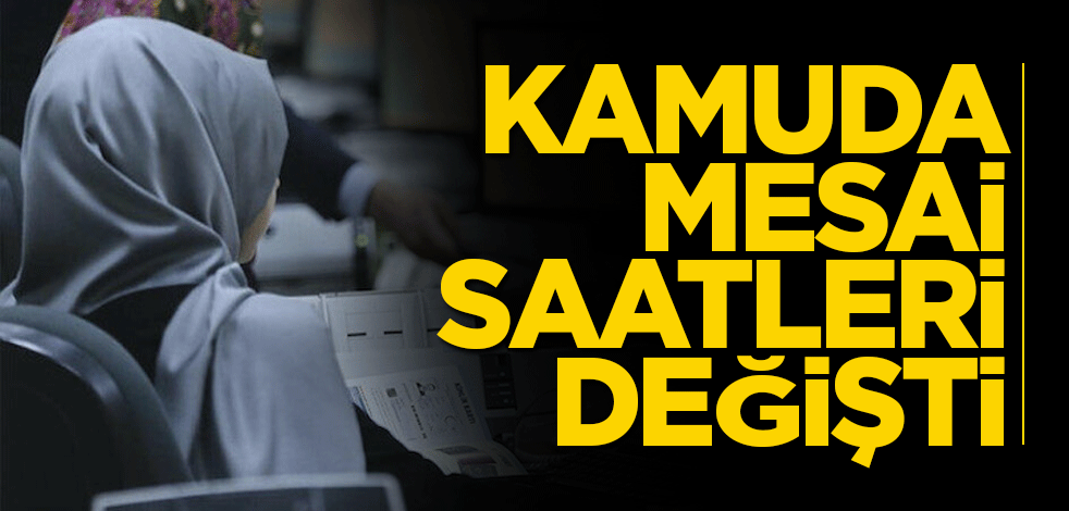 Kamuda Mesai saatleri değişti