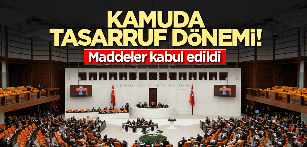 Kamuda tasarruf dönemi! Maddeler kabul edildi