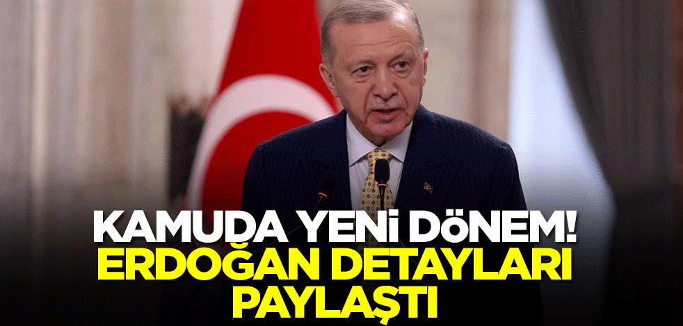 Kamuda yeni dönem! Başkan Erdoğan detayları paylaştı