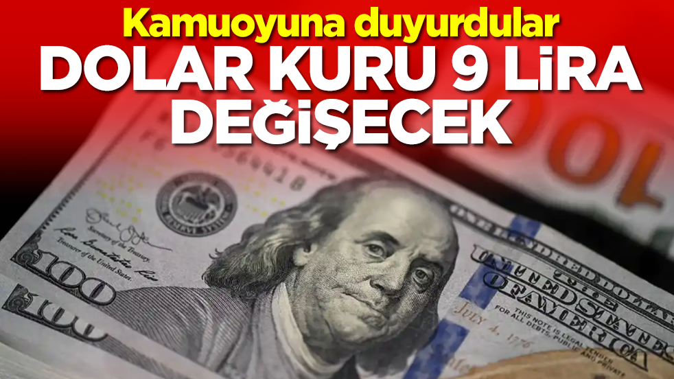 Kamuoyuna duyurdular: Dolar kuru 9 lira değişecek