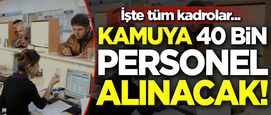 Kamuya 40 bin personel alınacak! İşte tüm kadrolar...