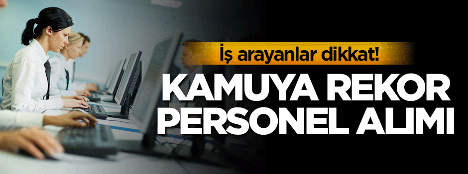 Kamuya rekor personel alımı!