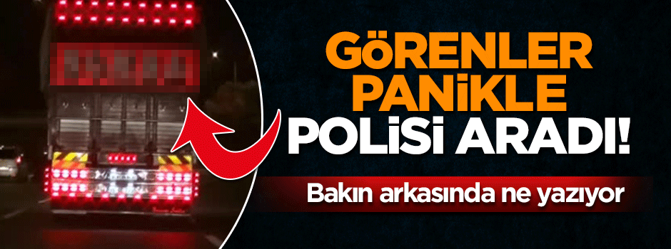 Kamyonun arkasındaki 'bomba' yazısı paniğe neden oldu