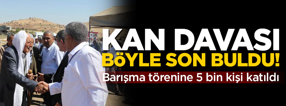 Kan davası böyle son buldu! Barışma törenine 5 bin kişi katıldı