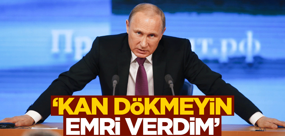 "Kan dökülmemesi emri verdim"