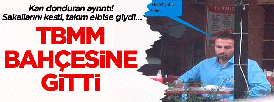 Kan donduran ayrıntı! Sakallarını kesti, takım elbise giydi TBMM bahçesine gitti