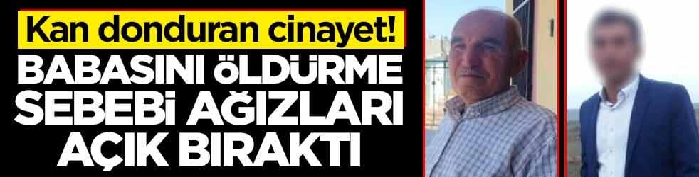 Kan donduran cinayet! Babasını öldürme sebebi ağızları açık bıraktı