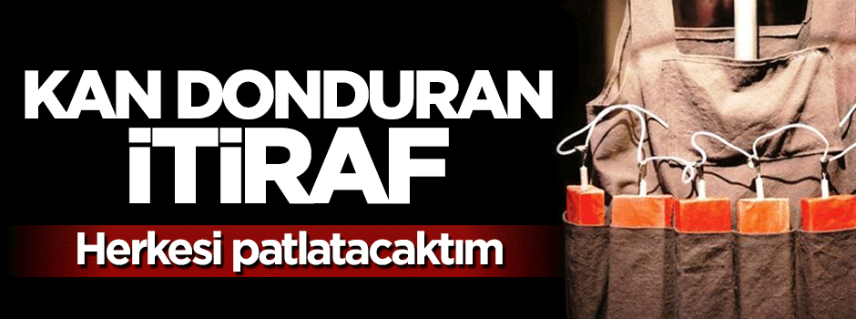 Kan donduran itiraf: Herkesi patlatacaktım