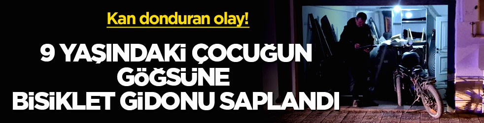 Kan donduran olay! 9 yaşındaki çocuğun göğsüne bisiklet gidonu saplandı