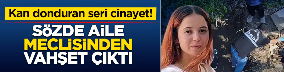 Kan donduran seri cinayet! Sözde aile meclisinden vahşet çıktı