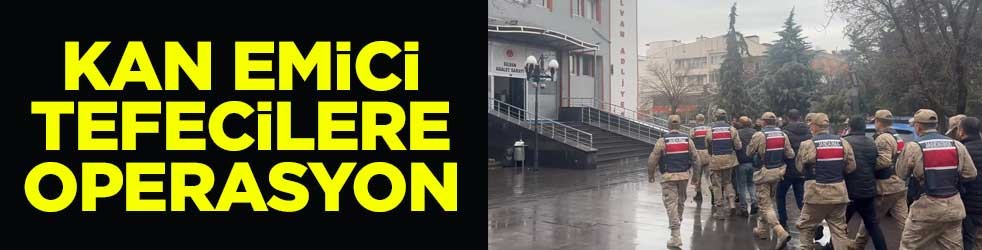 Kan emici tefecilere operasyon