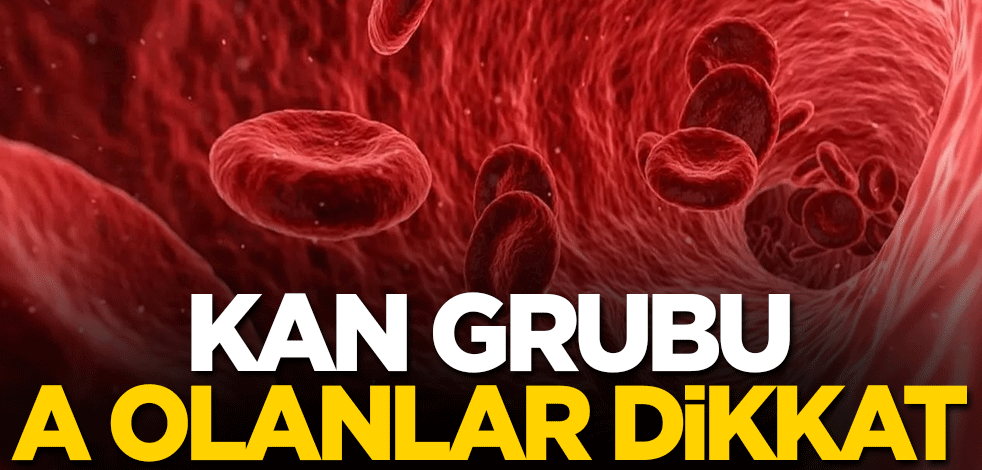Kan grubu A olanlar dikkat!