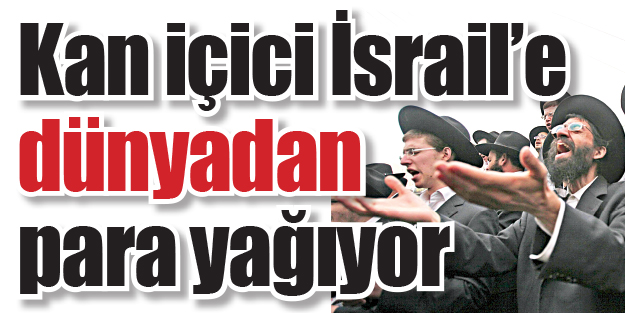 Kan içici İsrail’e dünyadan para yağıyor