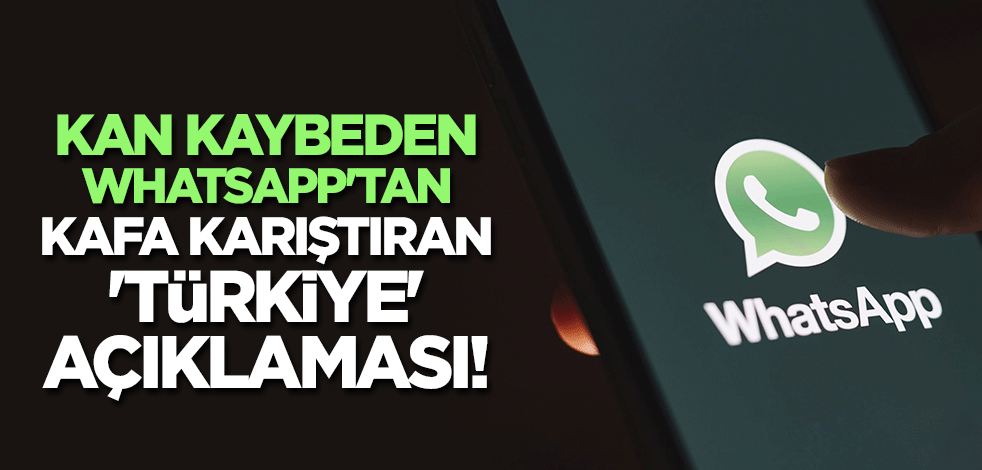 Kan kaybeden WhatsApp'tan kafa karıştıran 'Türkiye' açıklaması!